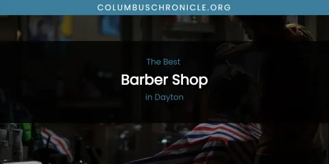 The Absolute Best Barber Shop in Dayton