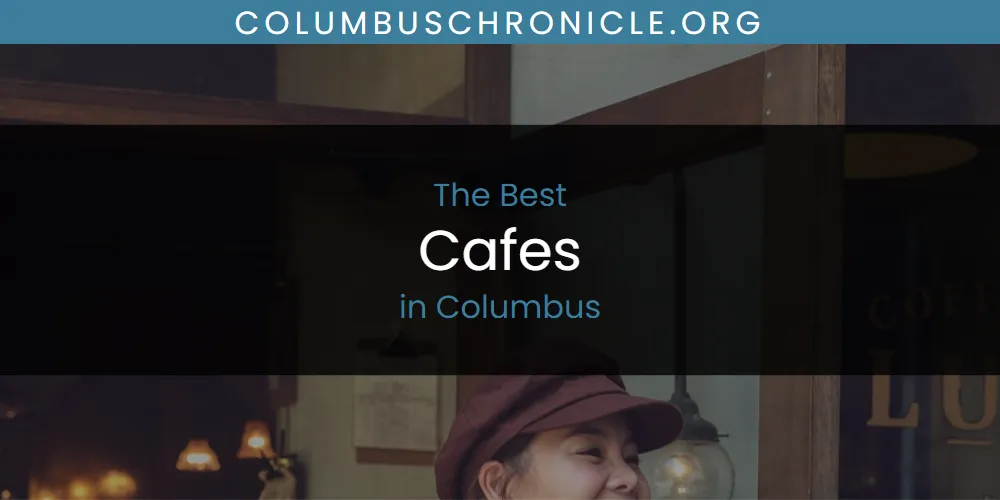 The Absolute Best Cafes in Columbus  [Updated 2025]