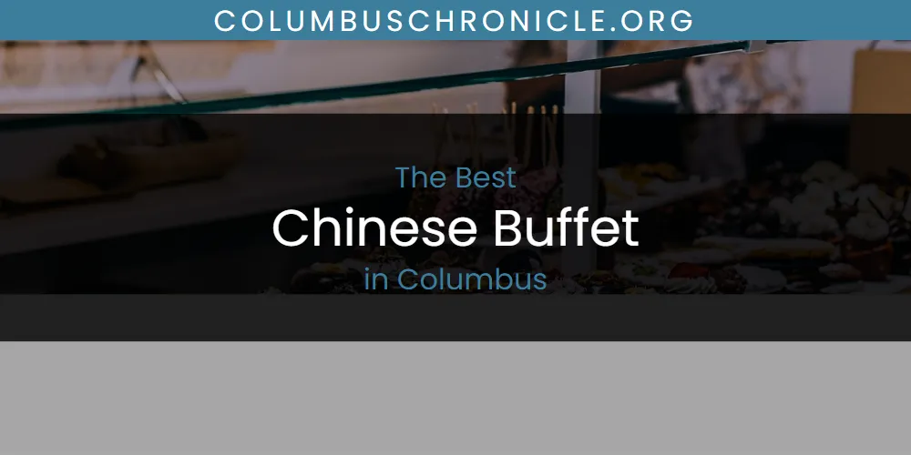 The Absolute Best Chinese Buffet in Columbus  [Updated 2025]