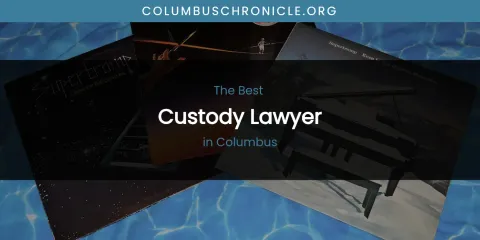 The Absolute Best Custody Lawyer in Columbus
