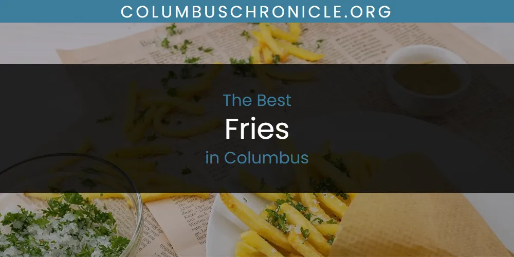 The Absolute Best Fries in Columbus  [Updated 2025]