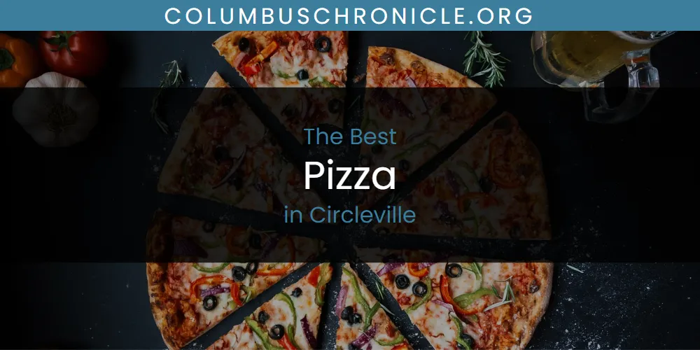 The Absolute Best Pizza in Circleville  [Updated 2025]