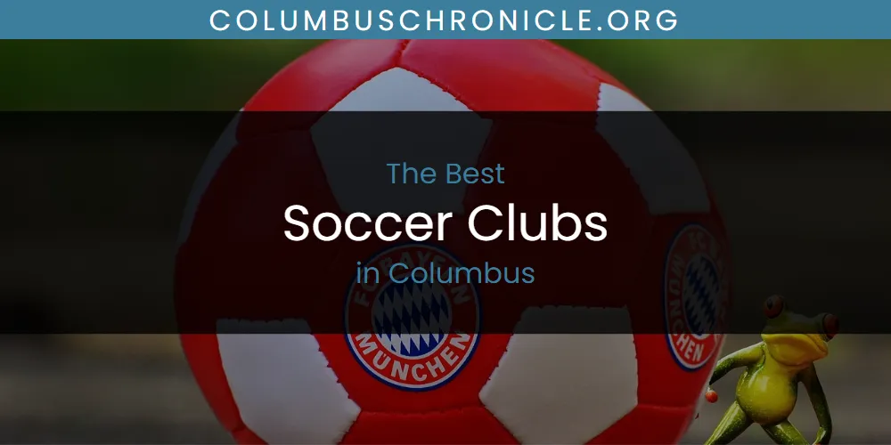 The Absolute Best Soccer Clubs in Columbus  [Updated 2025]