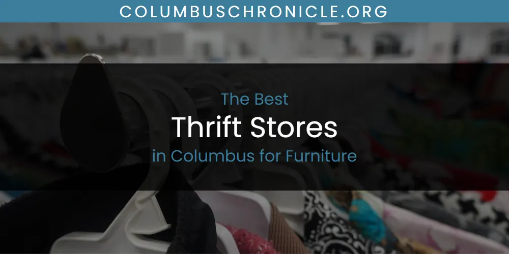 Best Thrift Stores in Columbus for Furniture: Complete Guide