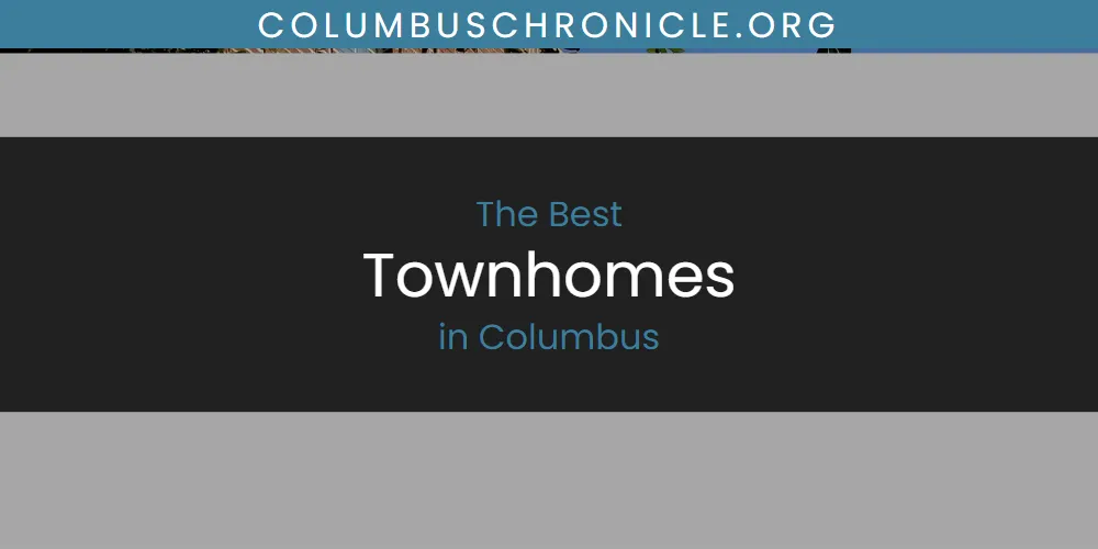 Best Townhomes in Columbus: Our Expert Picks for 2026